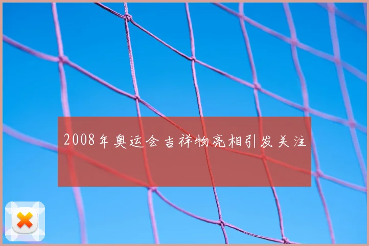 2008年奥运会吉祥物亮相引发关注